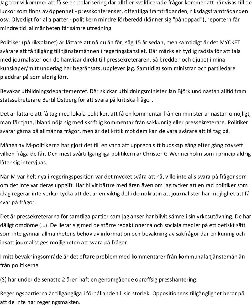 Politiker (på riksplanet) är lättare att nå nu än för, säg 15 år sedan, men samtidigt är det MYCKET svårare att få tillgång till tjänstemännen i regeringskansliet.