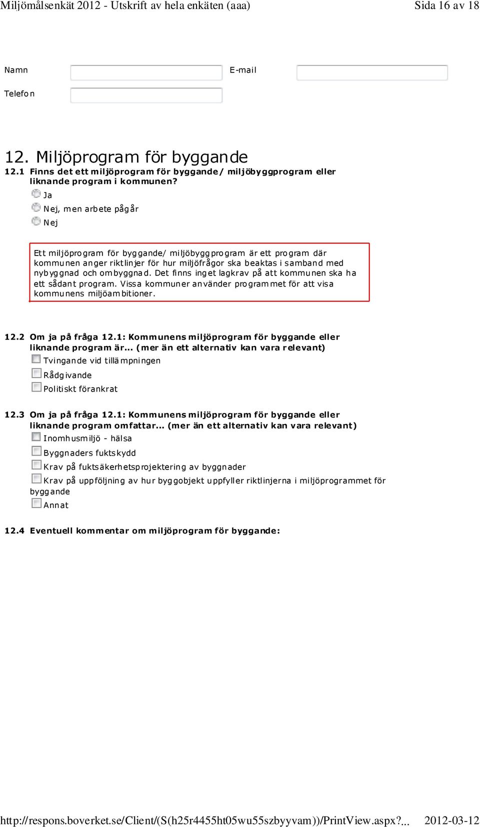 Det finns inget lagkrav på att kommunen ska ha ett sådant program. Vissa kommuner använder programmet för att visa kommunens miljöambitioner. 12.2 Om ja på fråga 12.