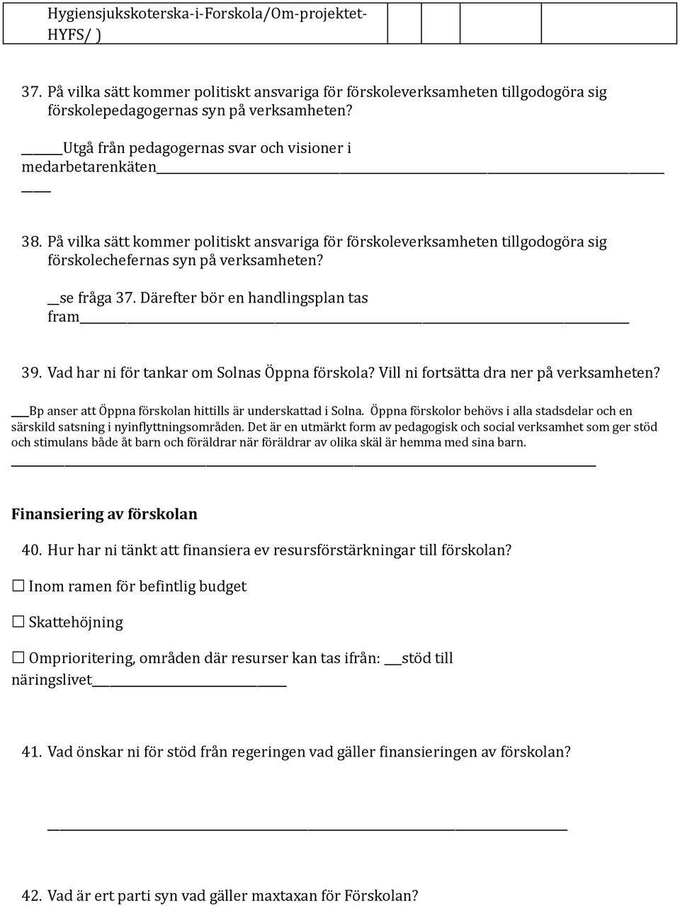 Därefter bör en handlingsplan tas fram 39. Vad har ni för tankar om Solnas Öppna förskola? Vill ni fortsätta dra ner på verksamheten? Bp anser att Öppna förskolan hittills är underskattad i Solna.