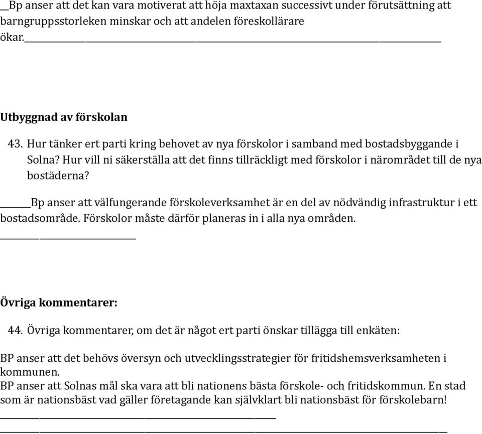 Bp anser att välfungerande förskoleverksamhet är en del av nödvändig infrastruktur i ett bostadsområde. Förskolor måste därför planeras in i alla nya områden. Övriga kommentarer: 44.