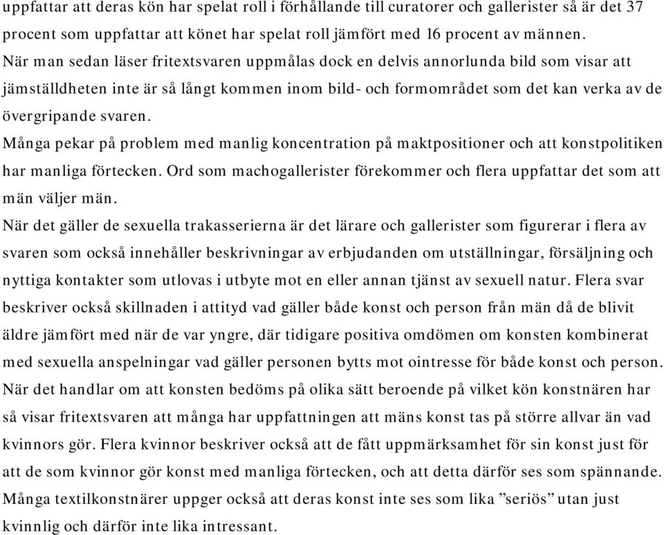 Många pekar på problem med manlig koncentration på maktpositioner och att konstpolitiken har manliga förtecken. Ord som machogallerister förekommer och flera uppfattar det som att män väljer män.