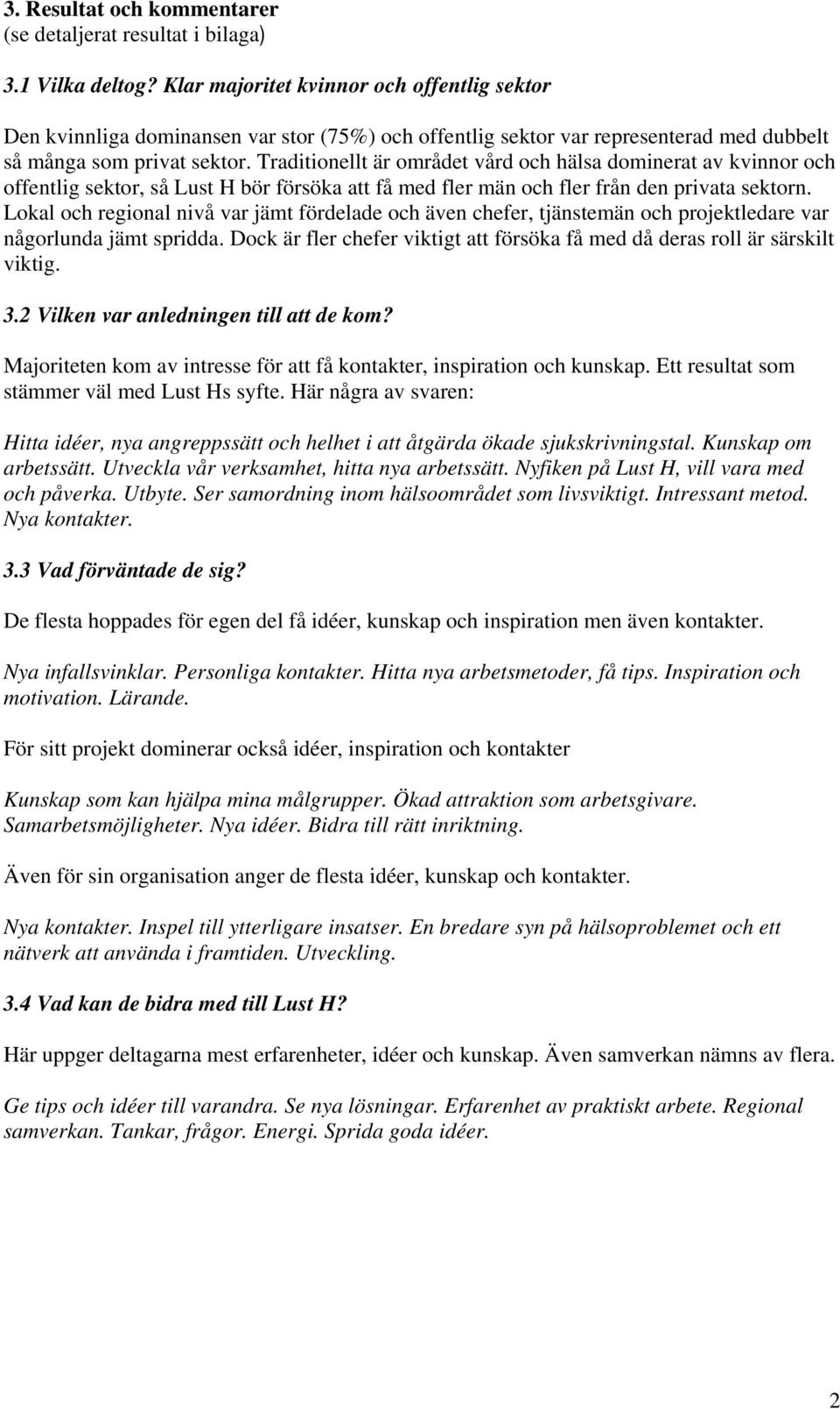 Traditionellt är området vård och hälsa dominerat av kvinnor och offentlig sektor, så Lust H bör försöka att få med fler män och fler från den privata sektorn.