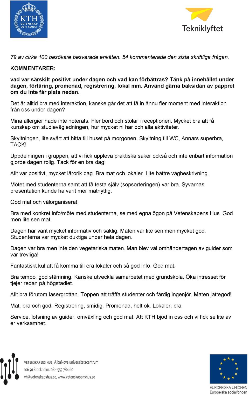 Det är alltid bra med interaktion, kanske går det att få in ännu fler moment med interaktion från oss under dagen? Mina allergier hade inte noterats. Fler bord och stolar i receptionen.