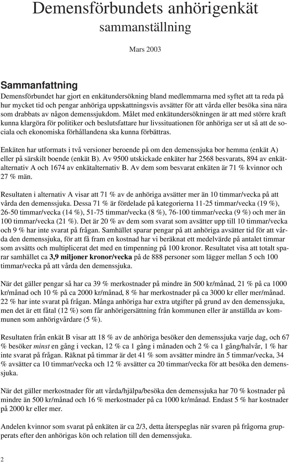 Målet med enkätundersökningen är att med större kraft kunna klargöra för politiker och beslutsfattare hur livssituationen för anhöriga ser ut så att de sociala och ekonomiska förhållandena ska kunna