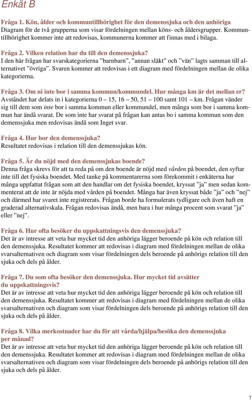 I den här frågan har svarskategorierna barnbarn, annan släkt och vän lagts samman till alternativet övriga. Svaren kommer att redovisas i ett diagram med fördelningen mellan de olika kategorierna.