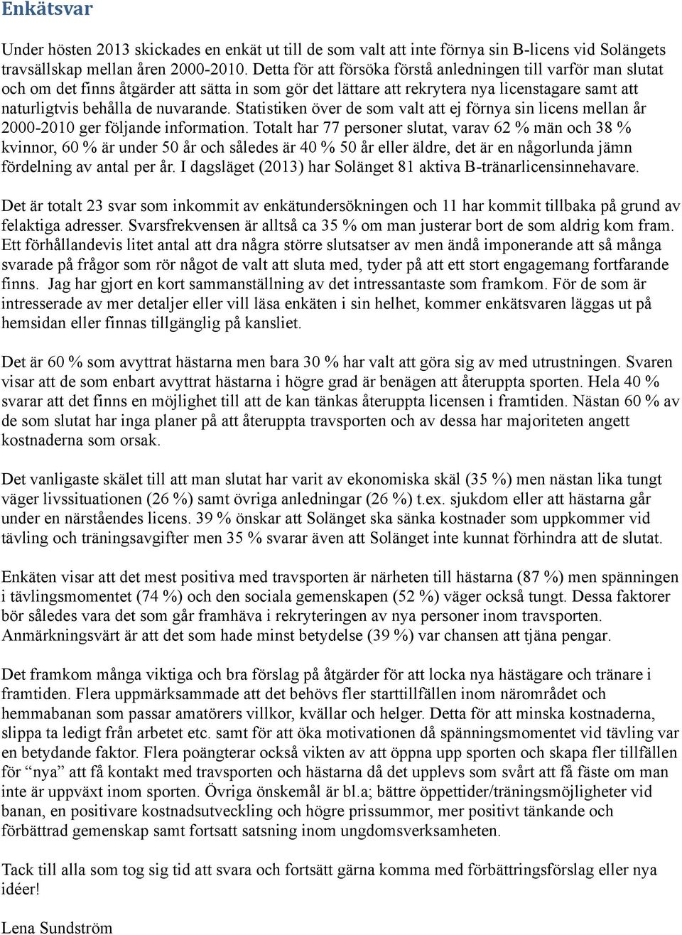 Statistiken över de som valt att ej förnya sin licens mellan år 2000-2010 ger följande information.