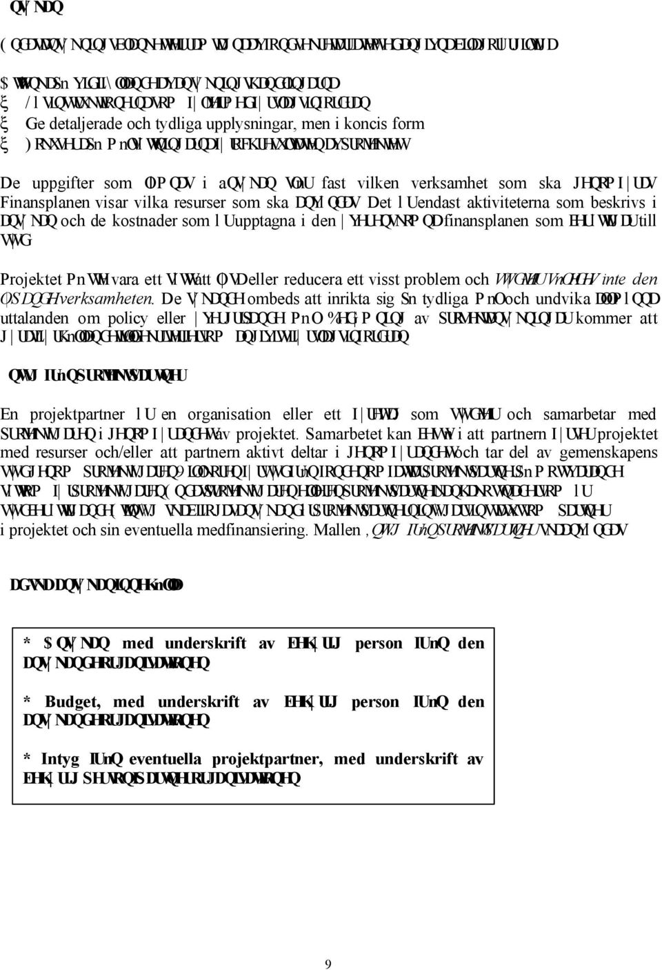 Finansplanen visar vilka resurser som ska DQYl QGDV Det l Uendast aktiviteterna som beskrivs i DQV NDQ och de kostnader som l Uupptagna i den YHUHQVNRP QDfinansplanen som EHUl WLJDUtill VW G