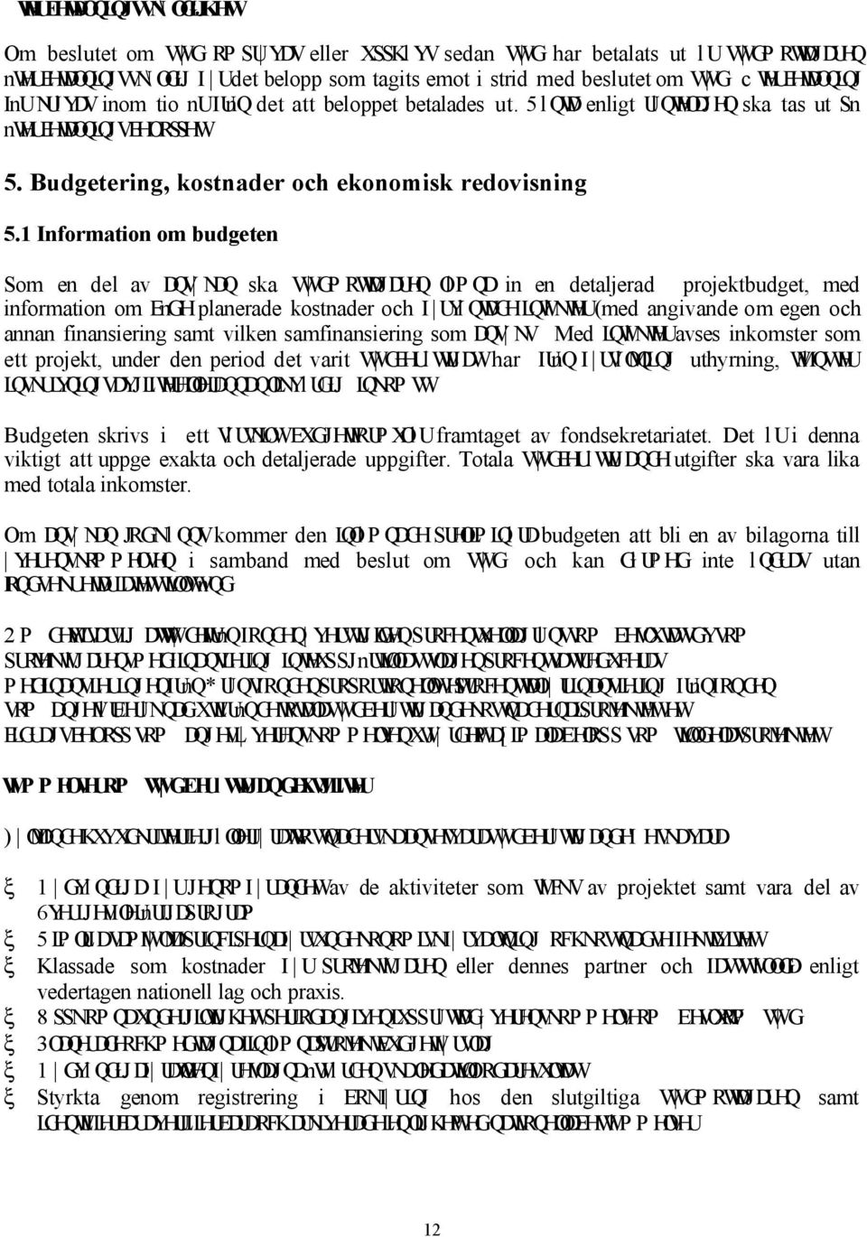 1 Information om budgeten Som en del av DQV NDQ ska VW GPRWDJDUHQ OlPQD in en detaljerad projektbudget, med information om EnGHplanerade kostnader och I UYlQWDGHLQWlNWHU(med angivande om egen och