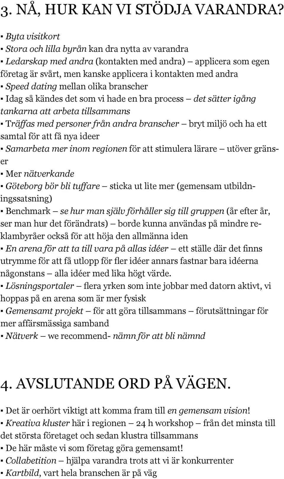 mellan olika branscher Idag så kändes det som vi hade en bra process det sätter igång tankarna att arbeta tillsammans Träffas med personer från andra branscher bryt miljö och ha ett samtal för att få