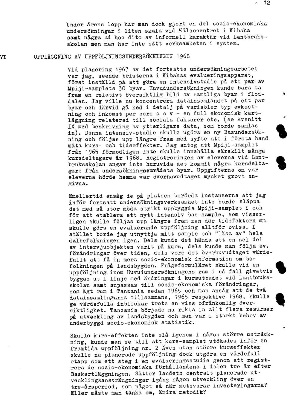 PLÄGGNNG AV UPPFÖLJNNGSUNDEHSÖKNNGEN 968 Vid planering 967 av det fortsatta undersökningsarbetet var jag seende bristerna i Kibahas evalueringsapparat först inställd på att göra en intensivstudie på