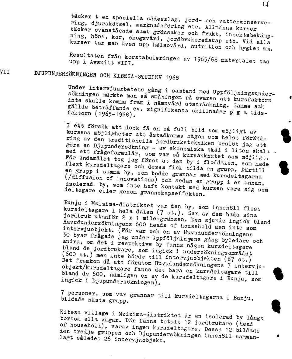 Under intervjuarbetets gång i samband med Uppföjningsundersökningen märkte man så småningom på svaren att kurseaktorn inte skulle komma fram i nämnvärd utsträckning Samma sak gällde beträffande ev