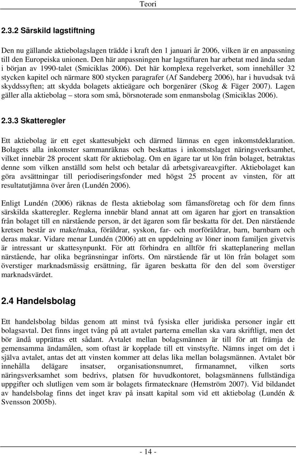 Det här komplexa regelverket, som innehåller 32 stycken kapitel och närmare 800 stycken paragrafer (Af Sandeberg 2006), har i huvudsak två skyddssyften; att skydda bolagets aktieägare och borgenärer