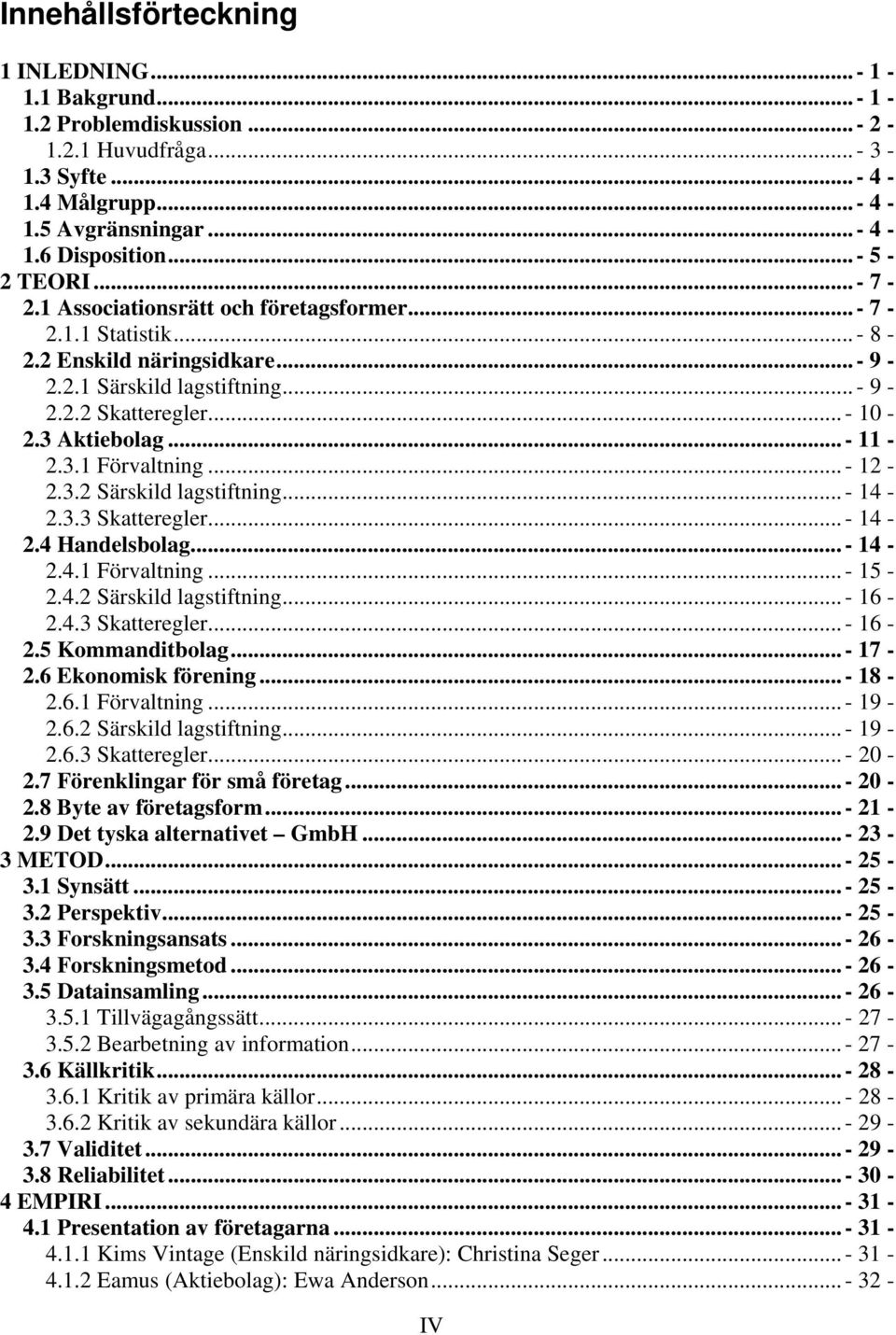 3 Aktiebolag... - 11-2.3.1 Förvaltning... - 12-2.3.2 Särskild lagstiftning... - 14-2.3.3 Skatteregler... - 14-2.4 Handelsbolag... - 14-2.4.1 Förvaltning... - 15-2.4.2 Särskild lagstiftning... - 16-2.