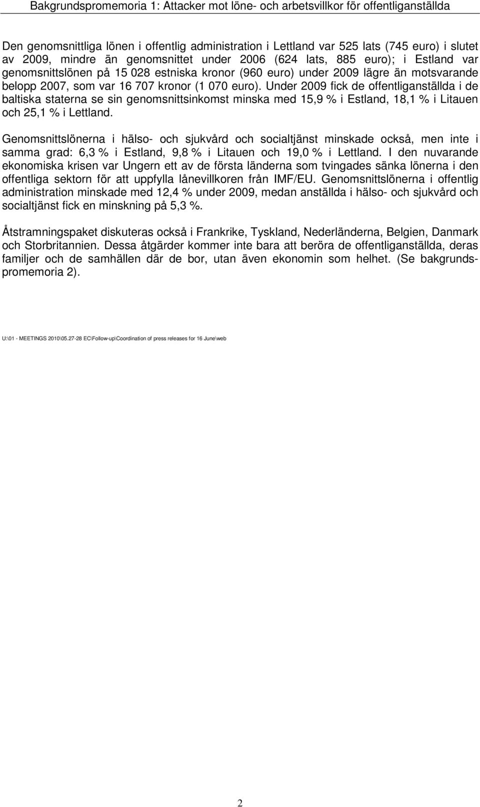 Under 2009 fick de offentliganställda i de baltiska staterna se sin genomsnittsinkomst minska med 15,9 % i Estland, 18,1 % i Litauen och 25,1 % i Lettland.