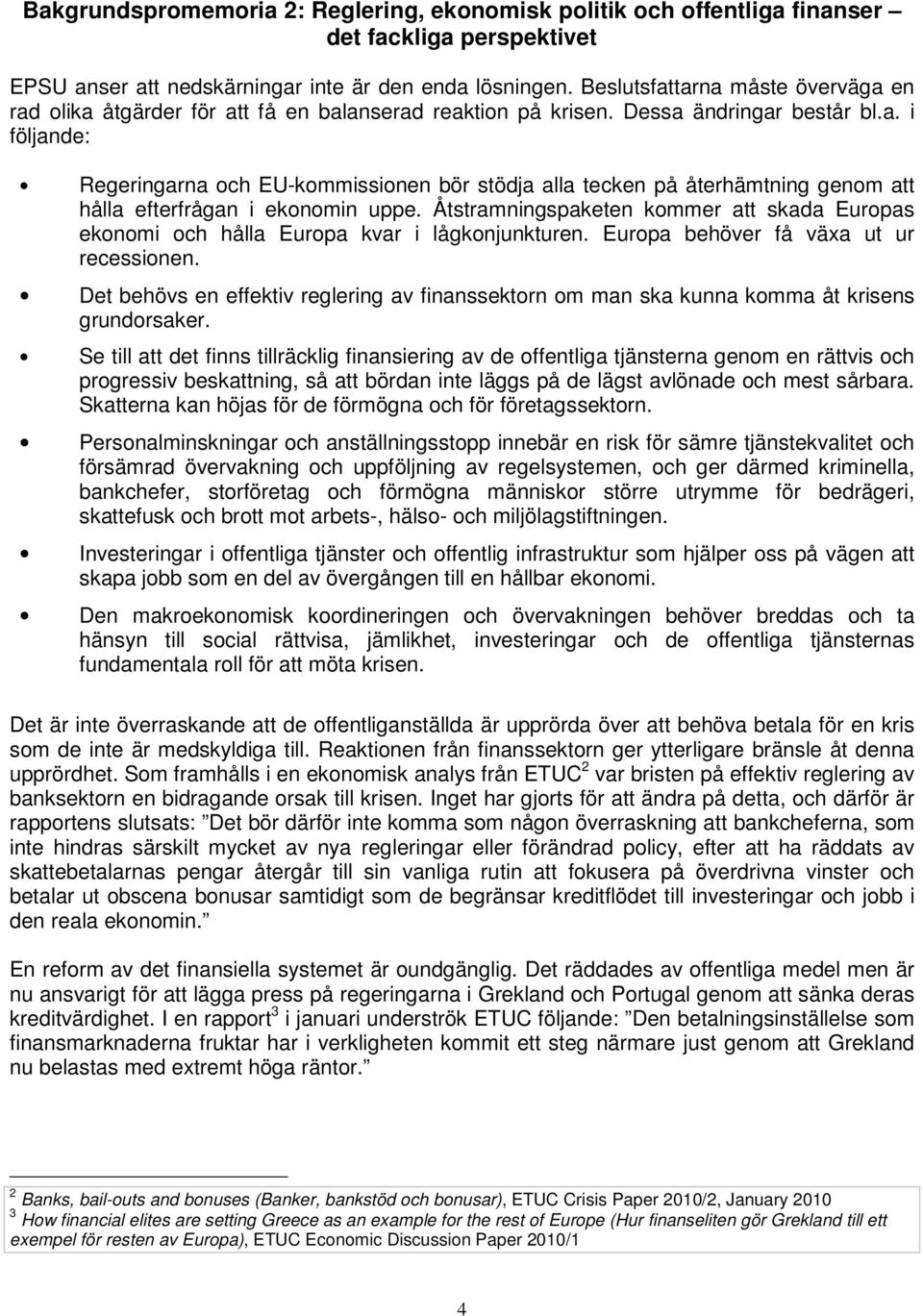 Åtstramningspaketen kommer att skada Europas ekonomi och hålla Europa kvar i lågkonjunkturen. Europa behöver få växa ut ur recessionen.