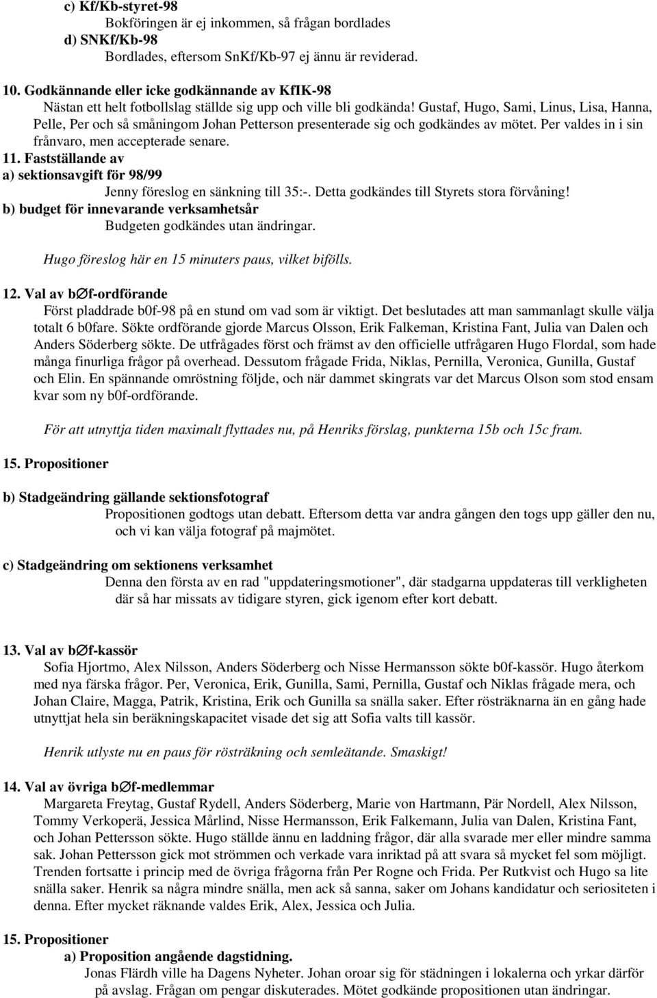 Gustaf, Hugo, Sami, Linus, Lisa, Hanna, Pelle, Per och så småningom Johan Petterson presenterade sig och godkändes av mötet. Per valdes in i sin frånvaro, men accepterade senare. 11.