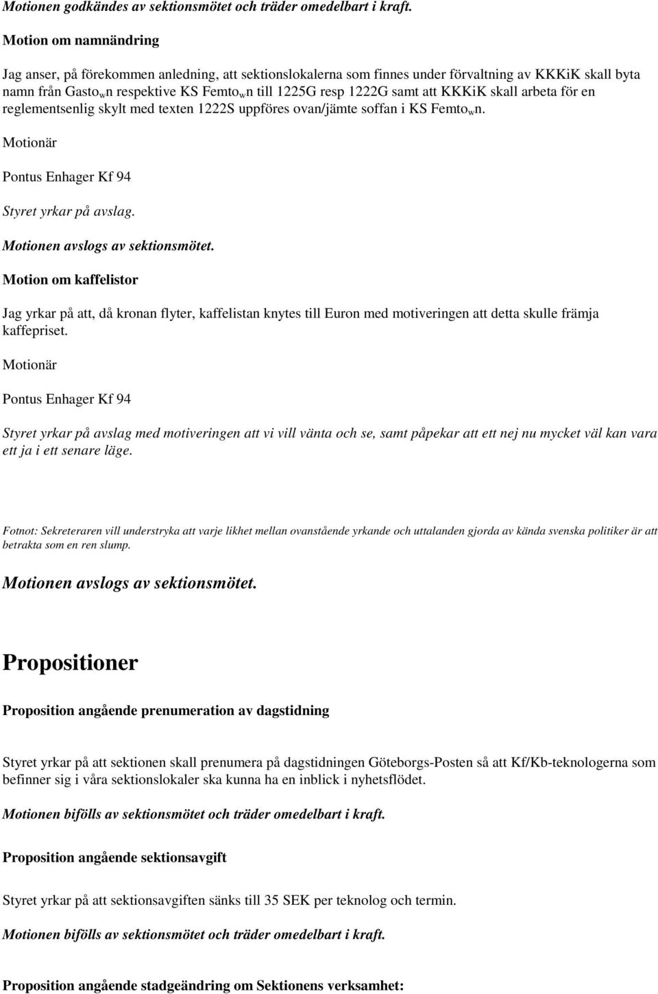 att KKKiK skall arbeta för en reglementsenlig skylt med texten 1222S uppföres ovan/jämte soffan i KS Femto w n. Motionär Pontus Enhager Kf 94 Styret yrkar på avslag. Motionen avslogs av sektionsmötet.