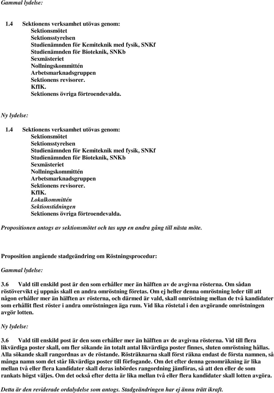 Arbetsmarknadsgruppen Sektionens revisorer. KfIK. Sektionens övriga förtroendevalda. 1. Arbetsmarknadsgruppen Sektionens revisorer. KfIK. Lokalkommittén Sektionstidningen Sektionens övriga förtroendevalda.