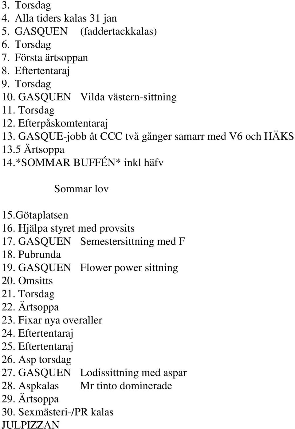 Hjälpa styret med provsits 17. GASQUEN Semestersittning med F 18. Pubrunda 19. GASQUEN Flower power sittning 20. Omsitts 21. Torsdag 22. Ärtsoppa 23.