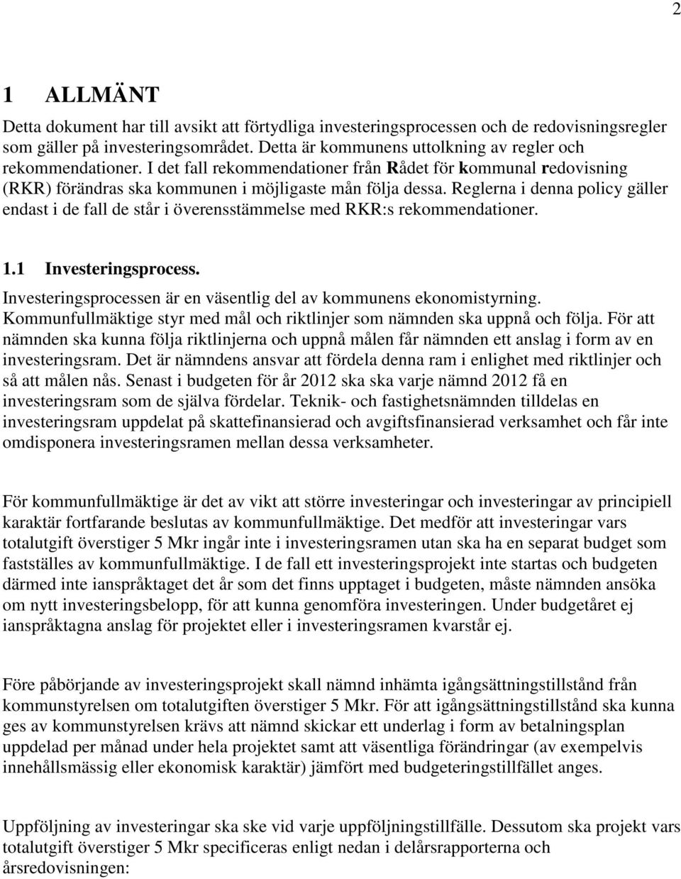 Reglerna i denna policy gäller endast i de fall de står i överensstämmelse med RKR:s rekommendationer. 1.1 Investeringsprocess. Investeringsprocessen är en väsentlig del av kommunens ekonomistyrning.