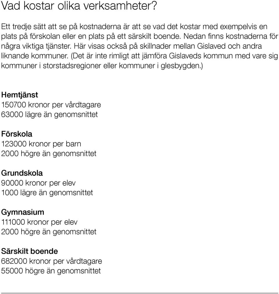 (Det är inte rimligt att jämföra Gislaveds kommun med vare sig kommuner i stor stadsregioner eller kommuner i glesbygden.