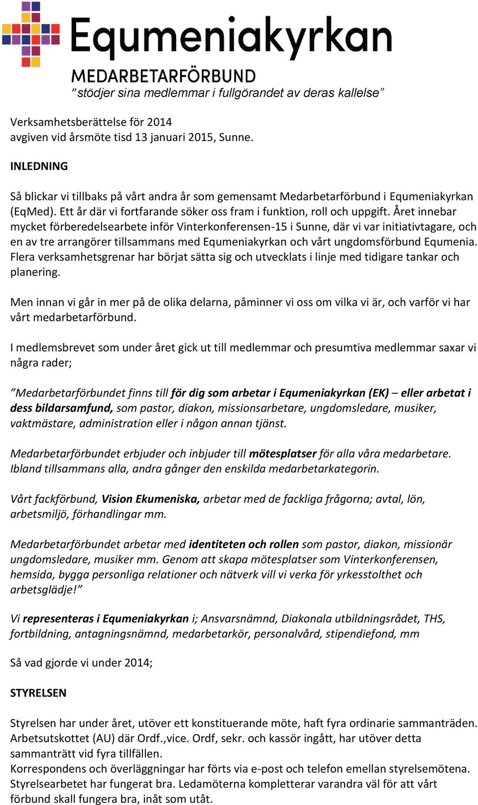 Året innebar mycket förberedelsearbete inför Vinterkonferensen-15 i Sunne, där vi var initiativtagare, och en av tre arrangörer tillsammans med Equmeniakyrkan och vårt ungdomsförbund Equmenia.