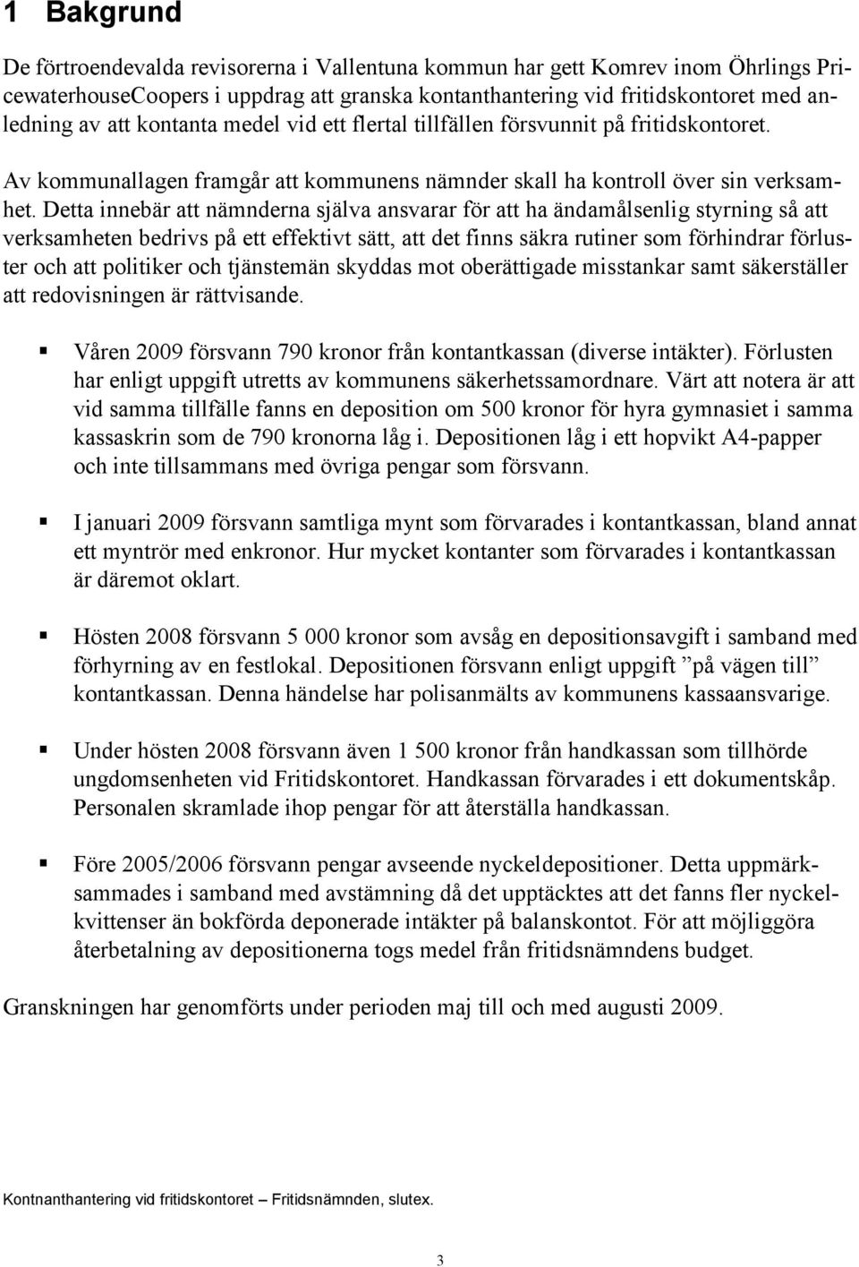 Detta innebär att nämnderna själva ansvarar för att ha ändamålsenlig styrning så att verksamheten bedrivs på ett effektivt sätt, att det finns säkra rutiner som förhindrar förluster och att politiker