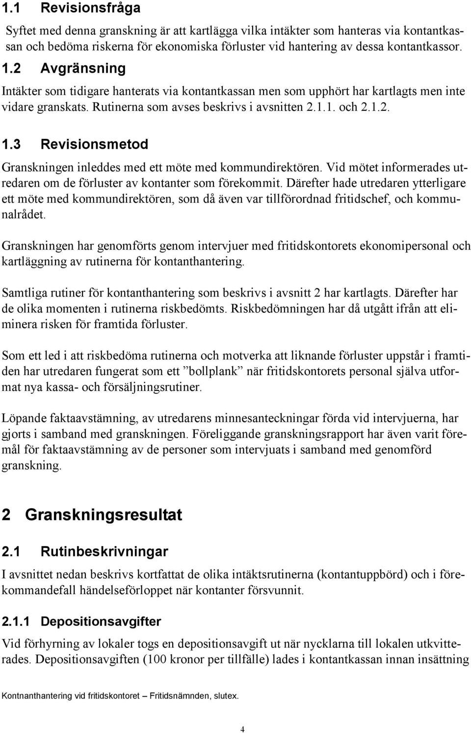 3 Revisionsmetod Granskningen inleddes med ett möte med kommundirektören. Vid mötet informerades utredaren om de förluster av kontanter som förekommit.