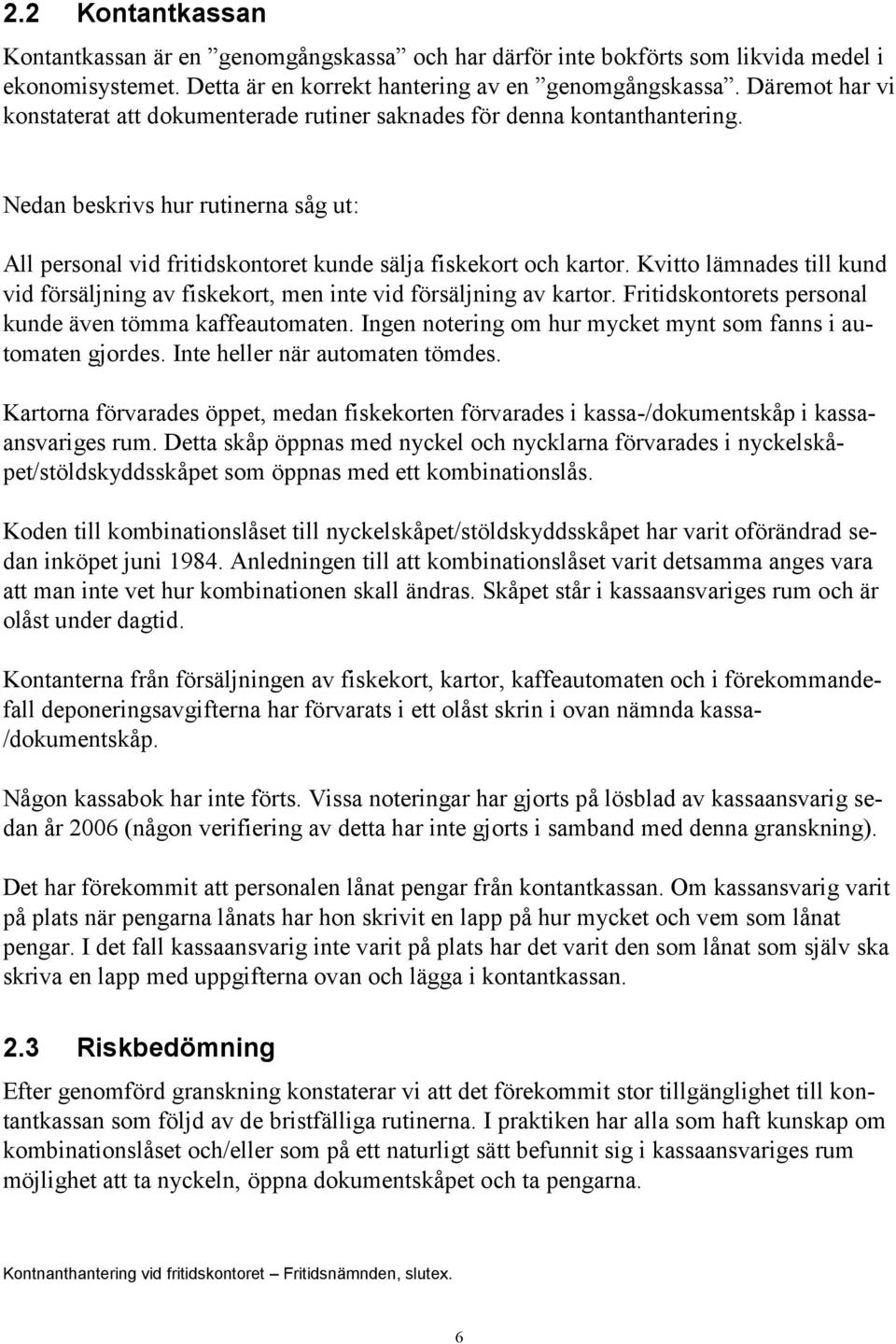 Kvitto lämnades till kund vid försäljning av fiskekort, men inte vid försäljning av kartor. Fritidskontorets personal kunde även tömma kaffeautomaten.