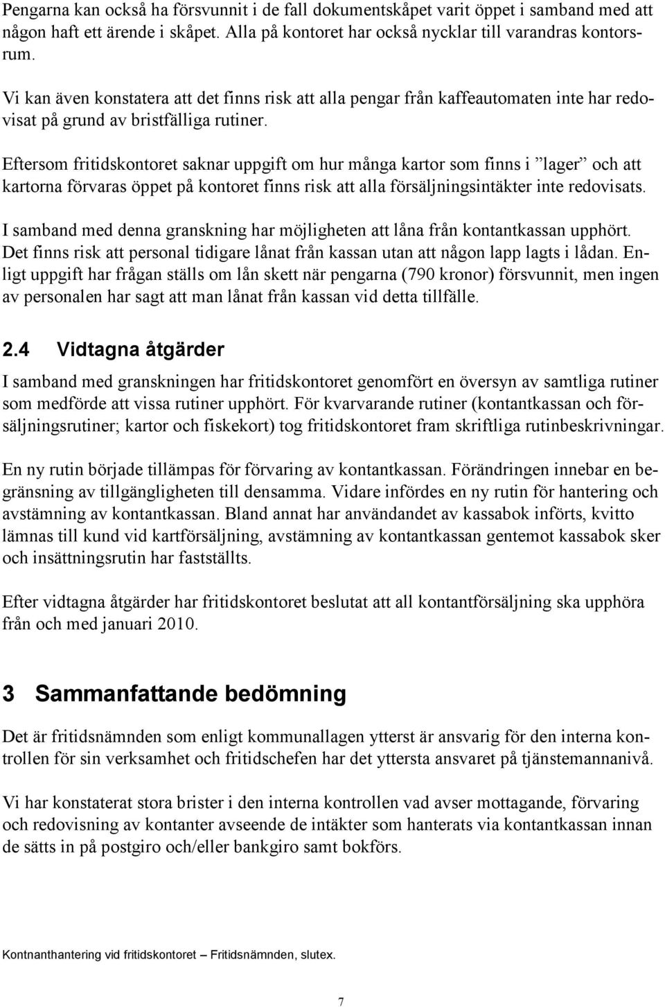 Eftersom fritidskontoret saknar uppgift om hur många kartor som finns i lager och att kartorna förvaras öppet på kontoret finns risk att alla försäljningsintäkter inte redovisats.