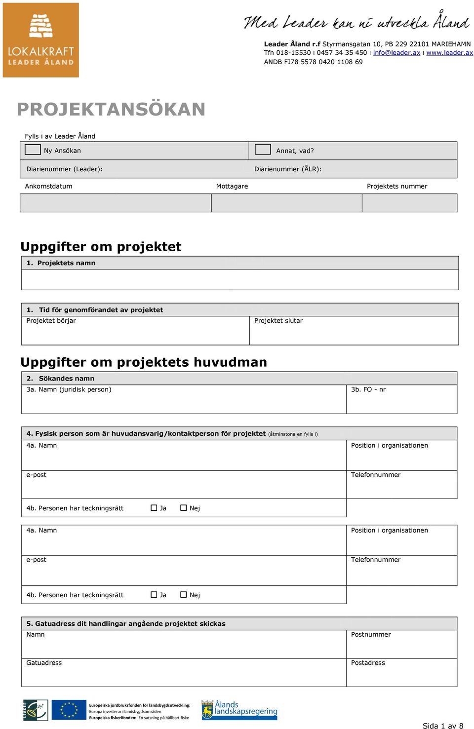 Tid för genomförandet av projektet Projektet börr Projektet slutar Uppgifter om projektets huvudman 2. Sökandes namn 3a. (juridisk person) 3b. FO - nr 4.