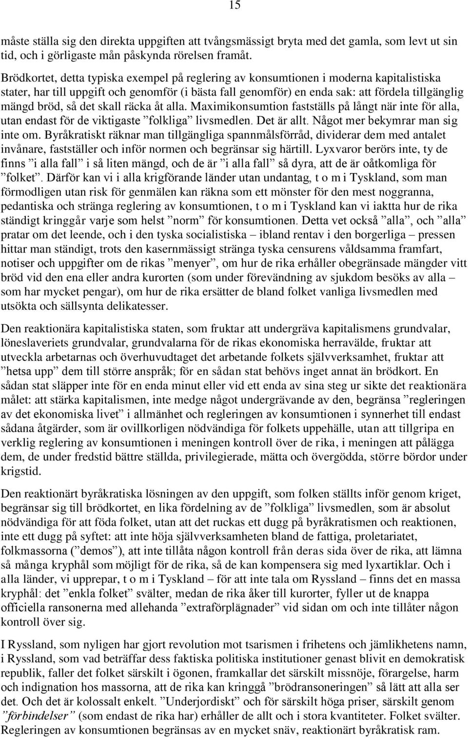 så det skall räcka åt alla. Maximikonsumtion fastställs på långt när inte för alla, utan endast för de viktigaste folkliga livsmedlen. Det är allt. Något mer bekymrar man sig inte om.