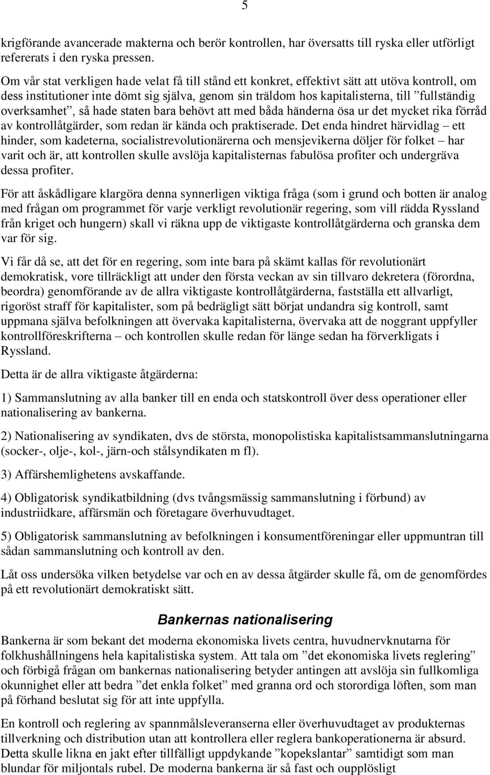 overksamhet, så hade staten bara behövt att med båda händerna ösa ur det mycket rika förråd av kontrollåtgärder, som redan är kända och praktiserade.