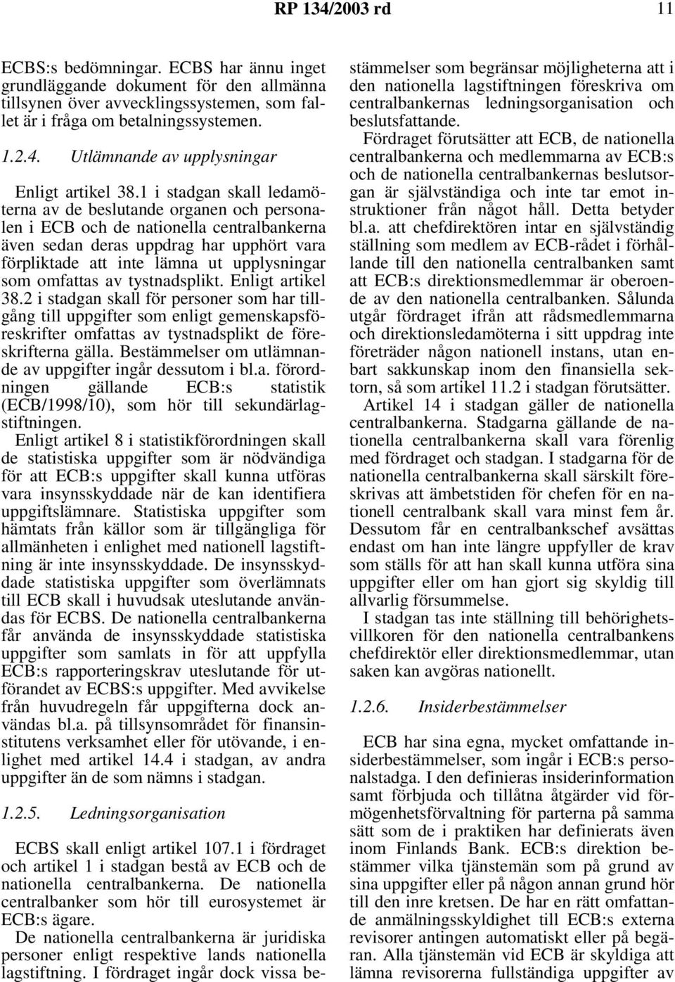 1 i stadgan skall ledamöterna av de beslutande organen och personalen i ECB och de nationella centralbankerna även sedan deras uppdrag har upphört vara förpliktade att inte lämna ut upplysningar som