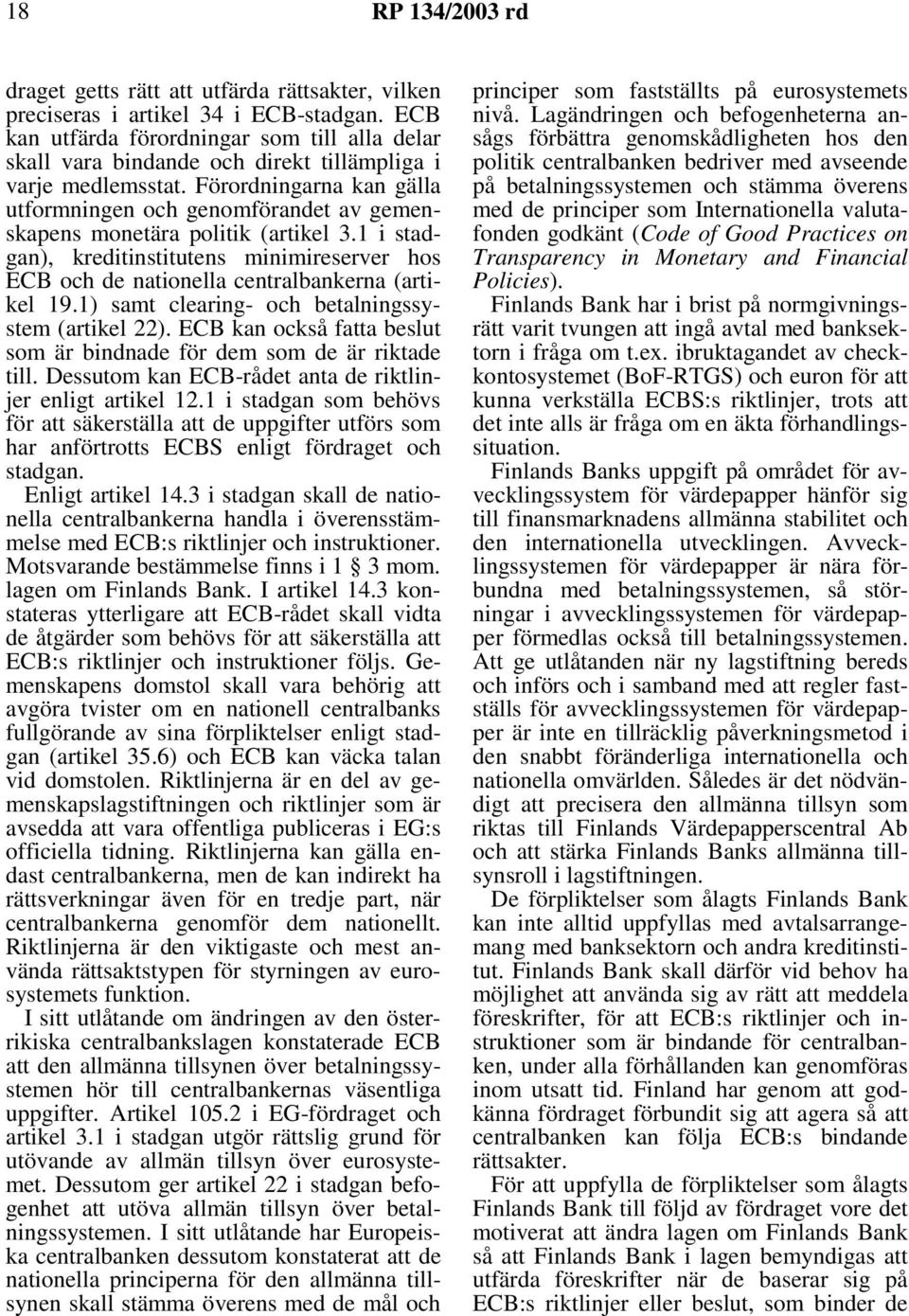Förordningarna kan gälla utformningen och genomförandet av gemenskapens monetära politik (artikel 3.