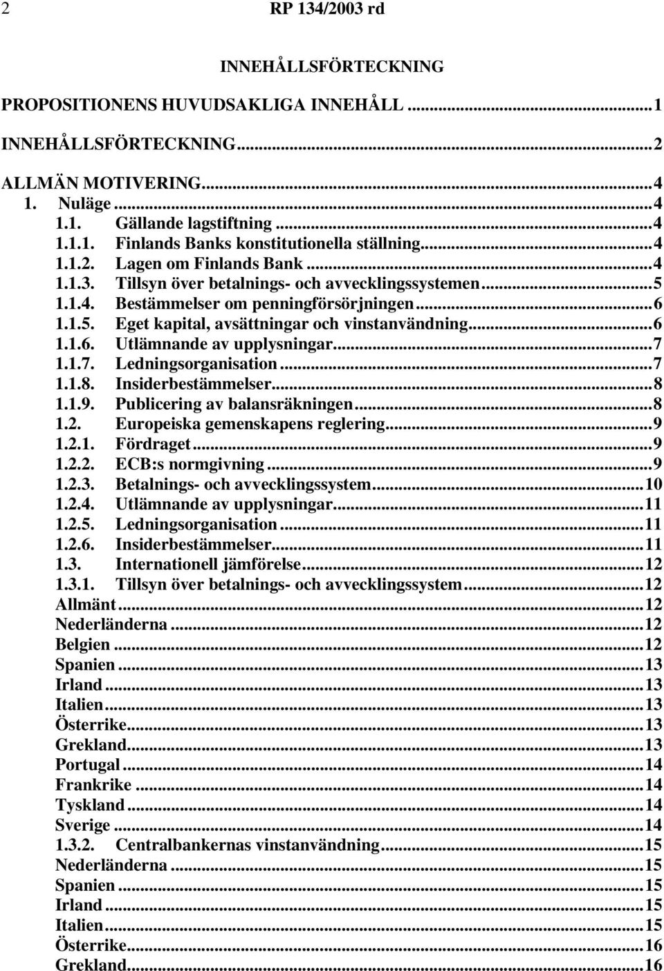 ..6 1.1.6. Utlämnande av upplysningar...7 1.1.7. Ledningsorganisation...7 1.1.8. Insiderbestämmelser...8 1.1.9. Publicering av balansräkningen...8 1.2. Europeiska gemenskapens reglering...9 1.2.1. Fördraget.