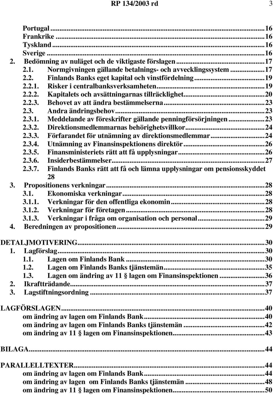 ..23 2.3.2. Direktionsmedlemmarnas behörighetsvillkor...24 2.3.3. Förfarandet för utnämning av direktionsmedlemmar...24 2.3.4. Utnämning av Finansinspektionens direktör...26 2.3.5.