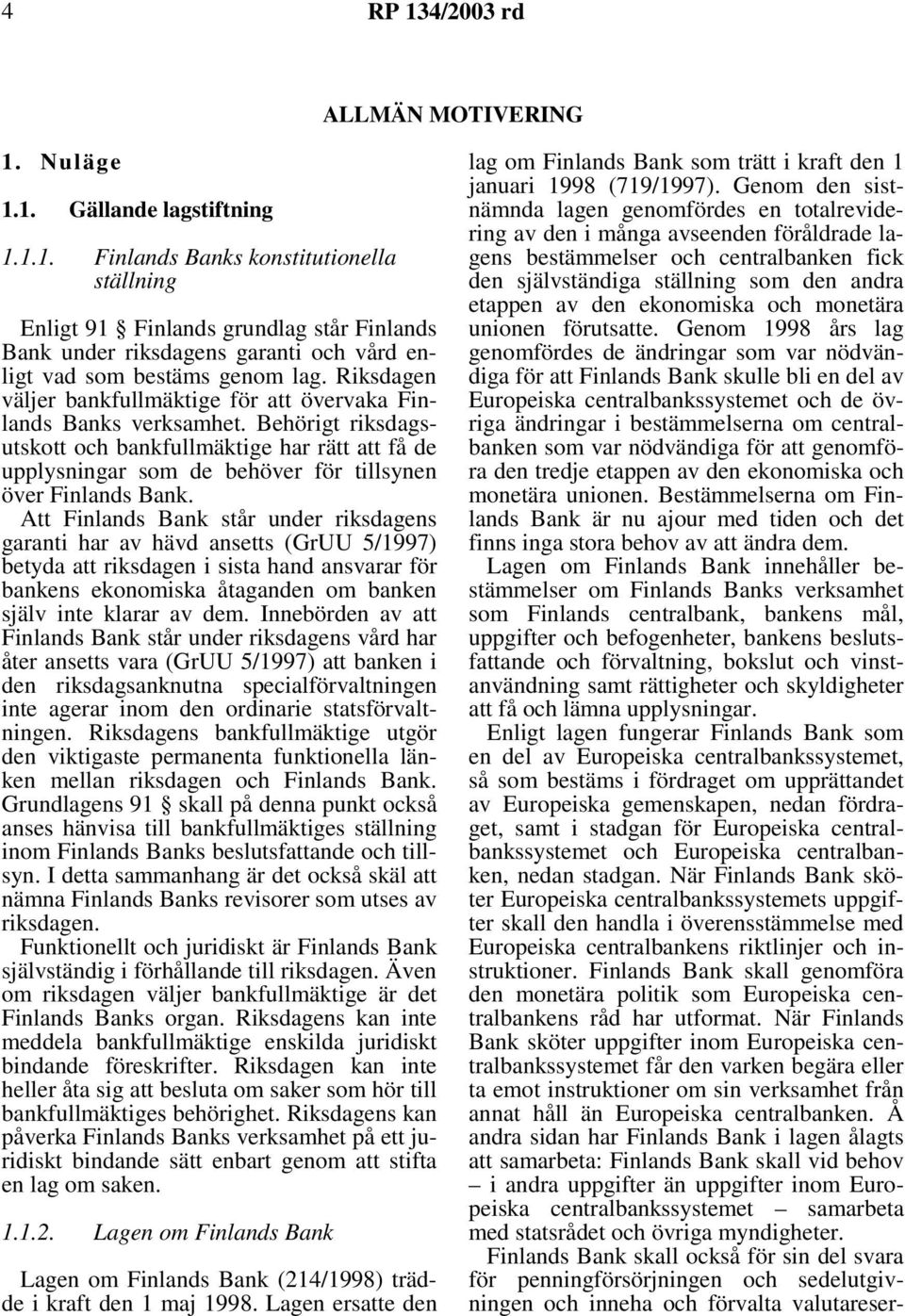 Behörigt riksdagsutskott och bankfullmäktige har rätt att få de upplysningar som de behöver för tillsynen över Finlands Bank.