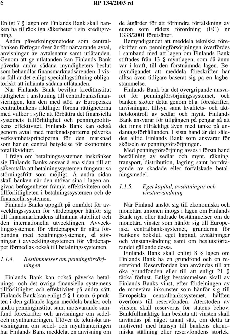 Genom att ge utlåtanden kan Finlands Bank påverka andra sådana myndigheters beslut som behandlar finansmarknadsärenden.
