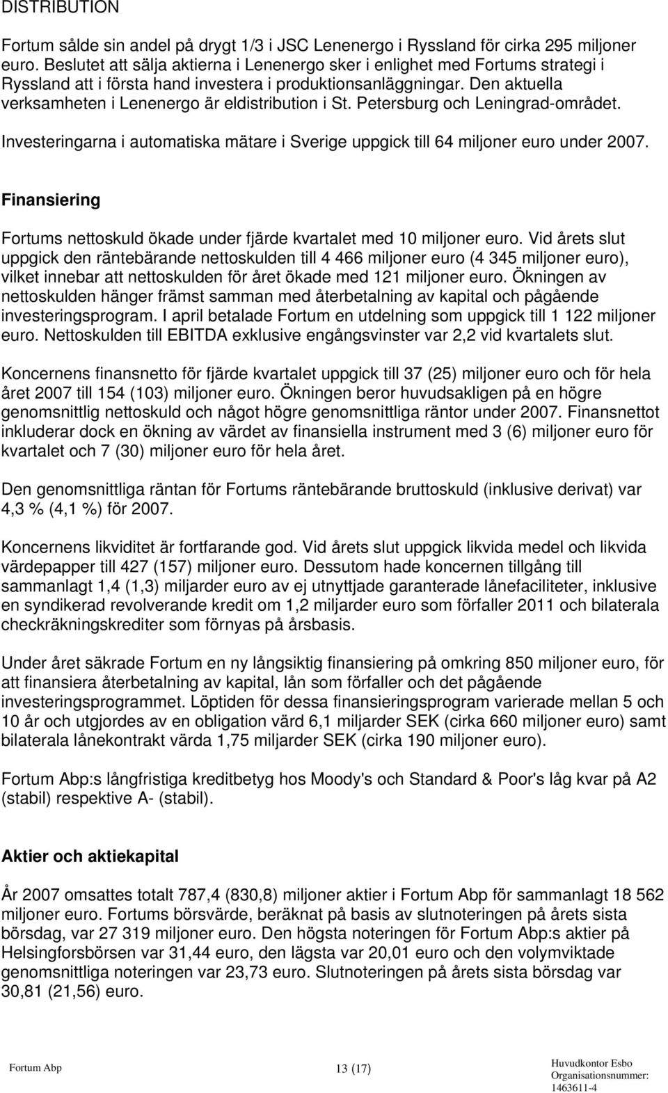 Den aktuella verksamheten i Lenenergo är eldistribution i St. Petersburg och Leningrad-området. Investeringarna i automatiska mätare i Sverige uppgick till 64 miljoner euro under.