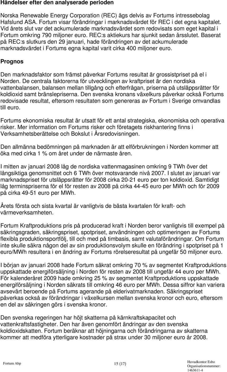 REC:s aktiekurs har sjunkit sedan årsslutet. Baserat på REC:s slutkurs den 29 januari, hade förändringen av det ackumulerade marknadsvärdet i Fortums egna kapital varit cirka 400 miljoner euro.