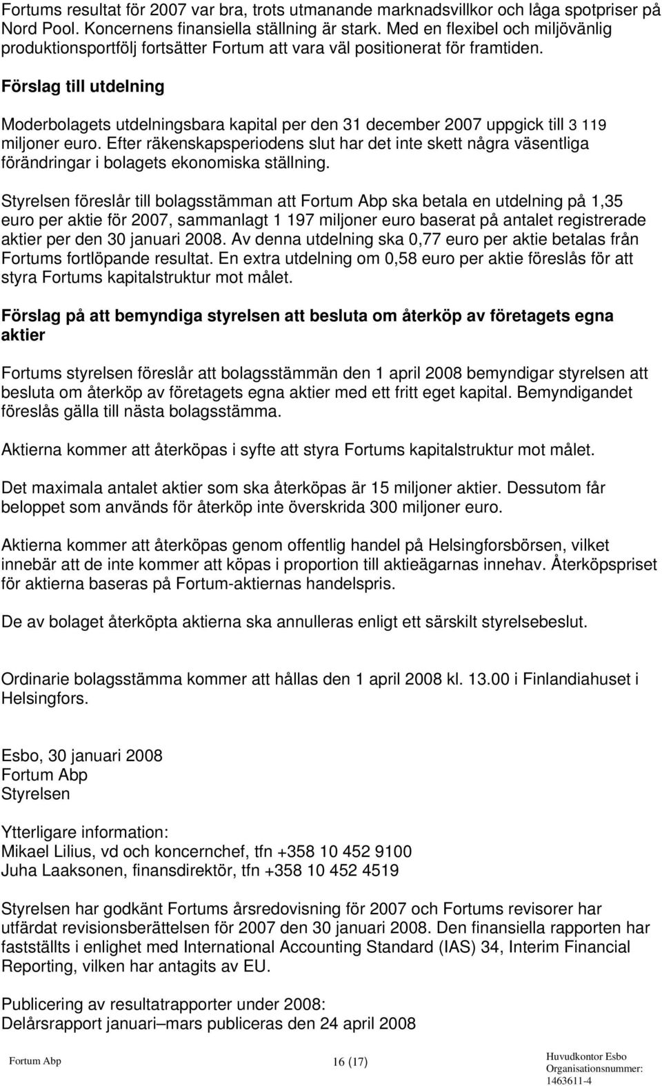 Förslag till utdelning Moderbolagets utdelningsbara kapital per den 31 december uppgick till 3 119 miljoner euro.