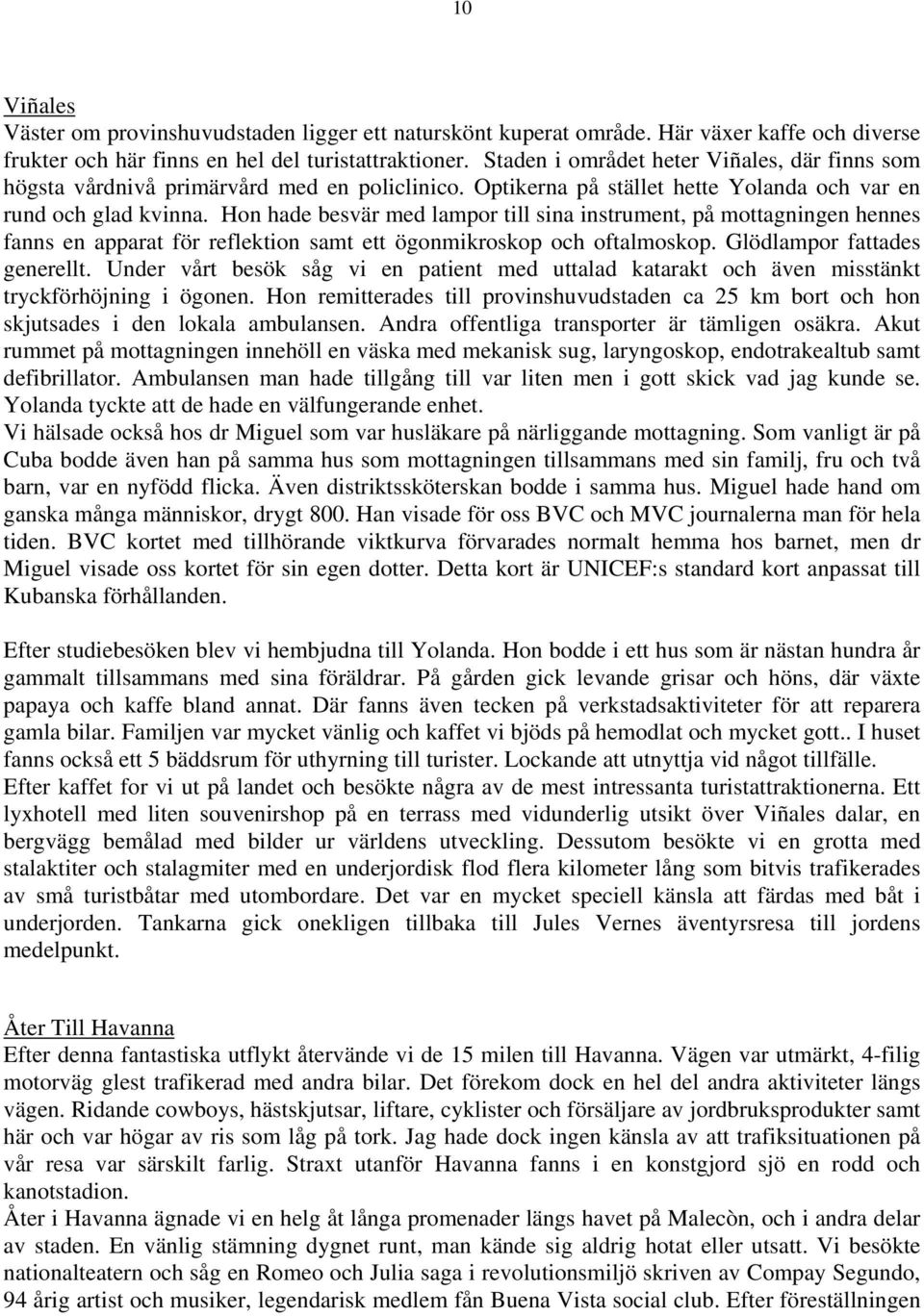 Hon hade besvär med lampor till sina instrument, på mottagningen hennes fanns en apparat för reflektion samt ett ögonmikroskop och oftalmoskop. Glödlampor fattades generellt.