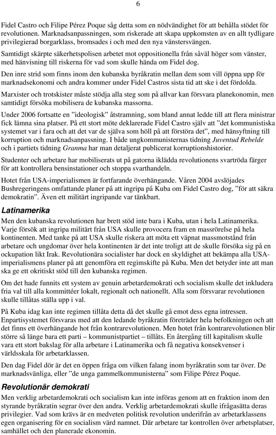 Samtidigt skärpte säkerhetspolisen arbetet mot oppositionella från såväl höger som vänster, med hänvisning till riskerna för vad som skulle hända om Fidel dog.