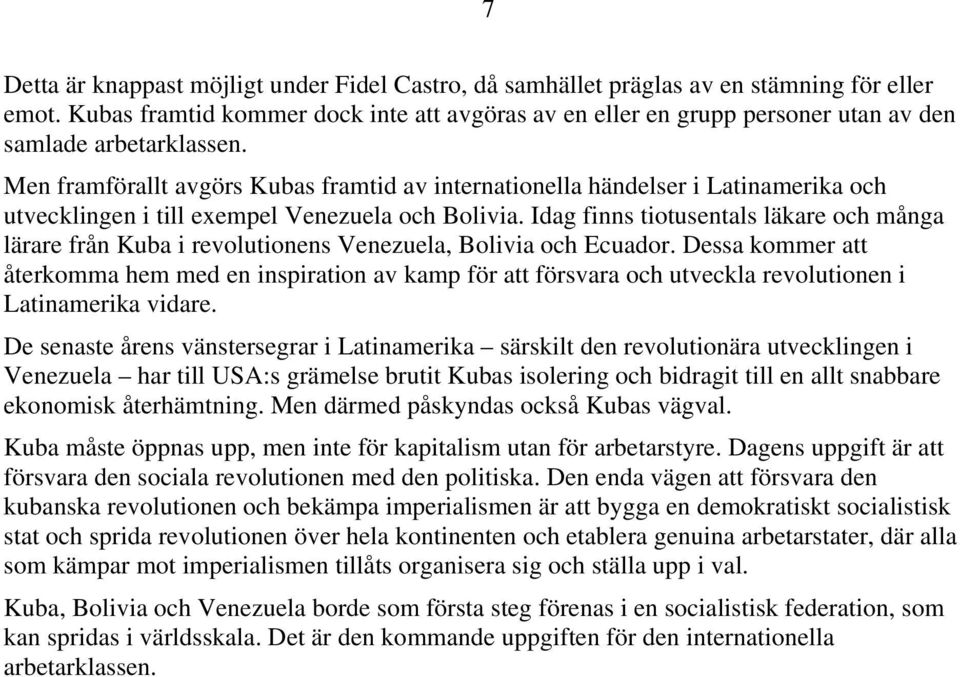 Men framförallt avgörs Kubas framtid av internationella händelser i Latinamerika och utvecklingen i till exempel Venezuela och Bolivia.