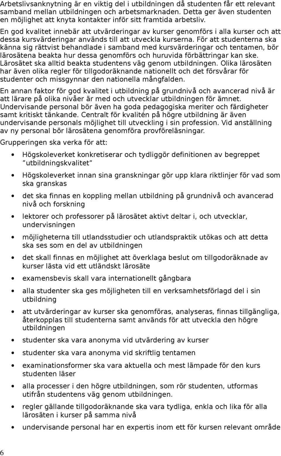 En god kvalitet innebär att utvärderingar av kurser genomförs i alla kurser och att dessa kursvärderingar används till att utveckla kurserna.