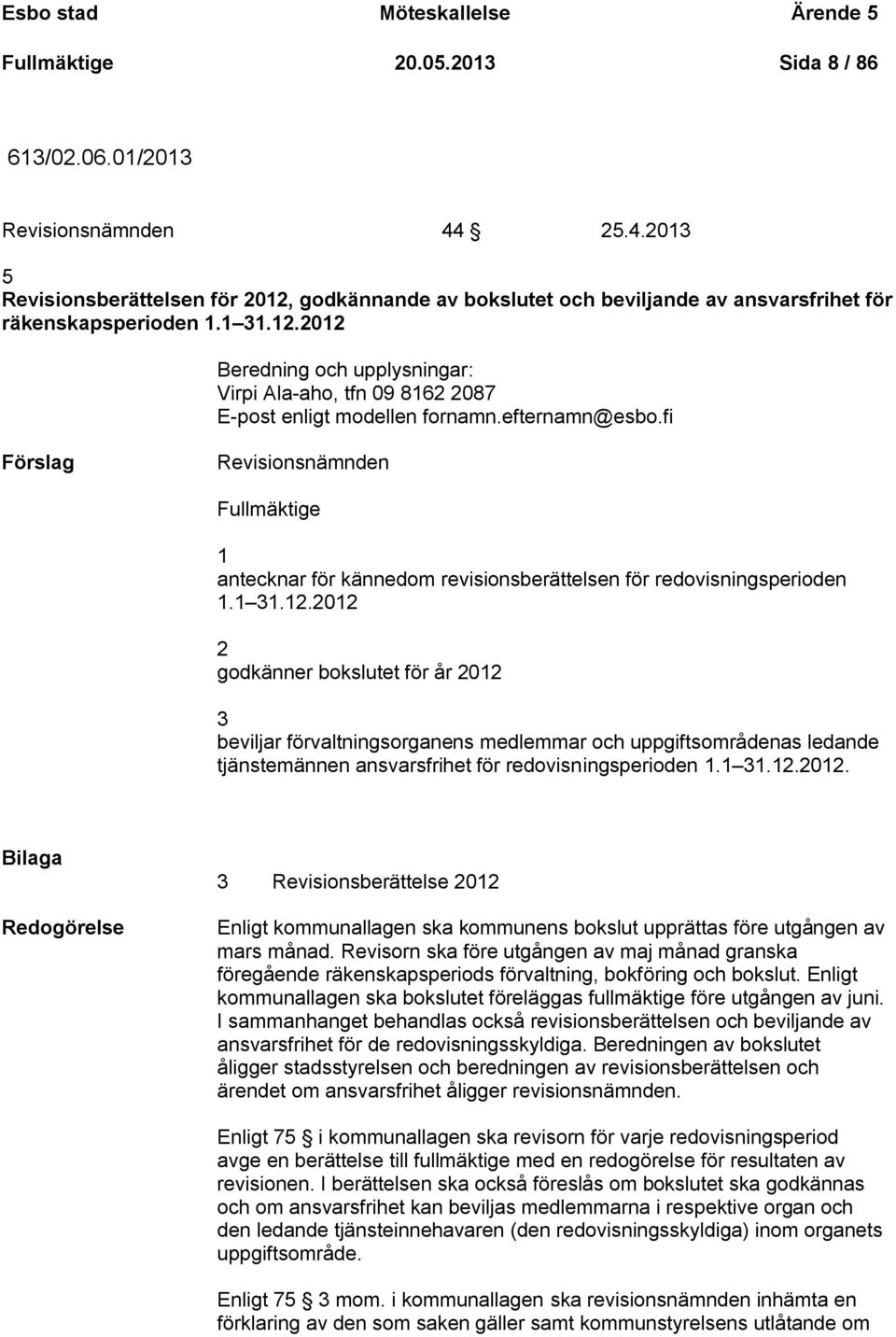 efternamn@esbo.fi Förslag Revisionsnämnden Fullmäktige 1 antecknar för kännedom revisionsberättelsen för redovisningsperioden 1.1 31.12.