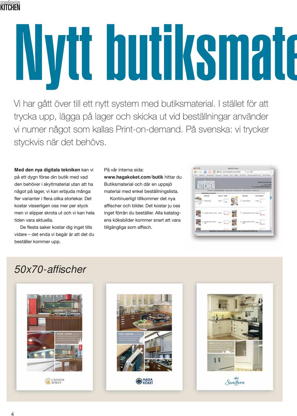 Med den nya digitala tekniken kan vi på ett dygn förse din butik med vad den behöver i skyltmaterial utan att ha något på lager, vi kan erbjuda många fler varianter i flera olika storlekar.