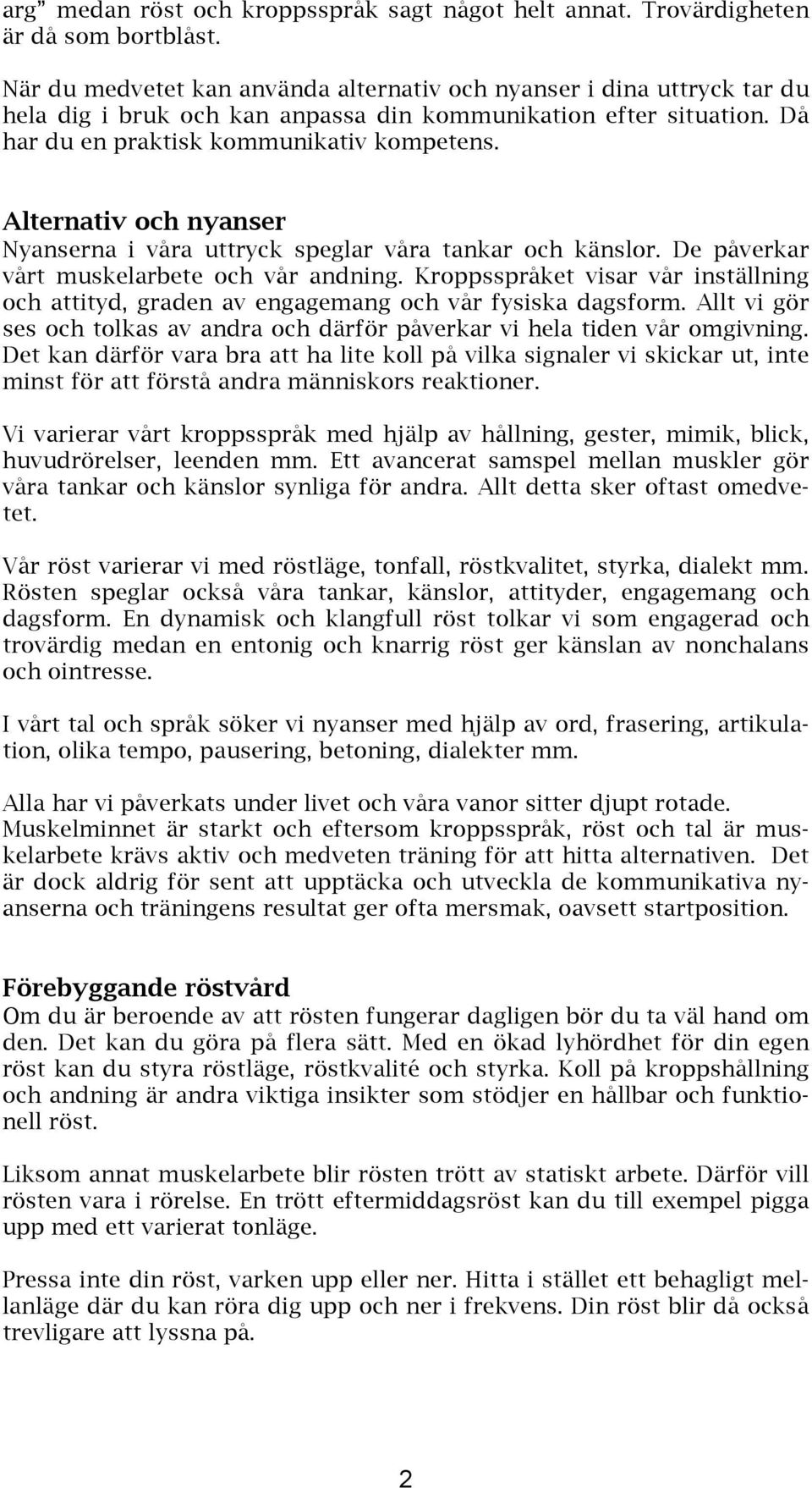 Alternativ och nyanser Nyanserna i våra uttryck speglar våra tankar och känslor. De påverkar vårt muskelarbete och vår andning.