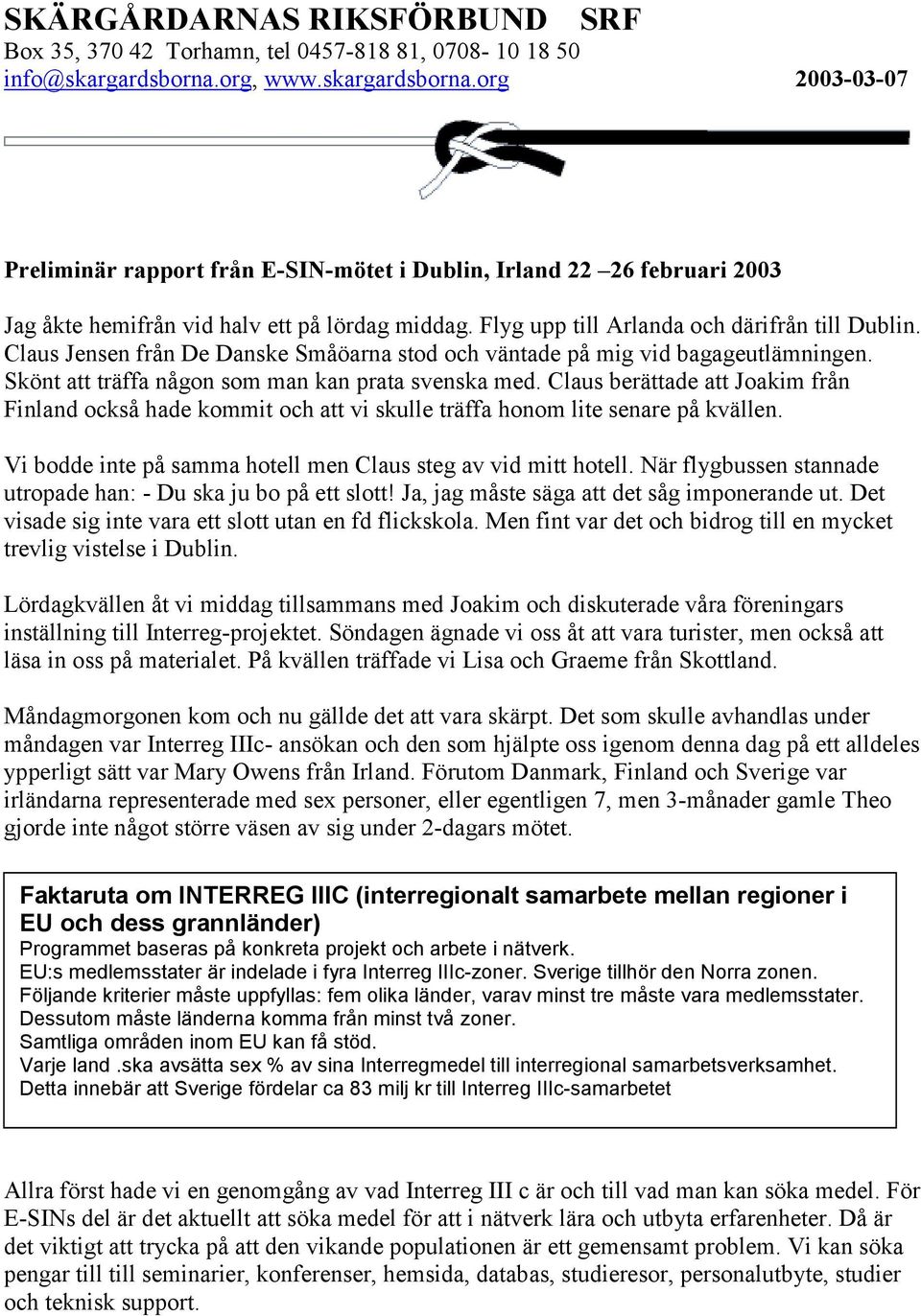 Flyg upp till Arlanda och därifrån till Dublin. Claus Jensen från De Danske Småöarna stod och väntade på mig vid bagageutlämningen. Skönt att träffa någon som man kan prata svenska med.